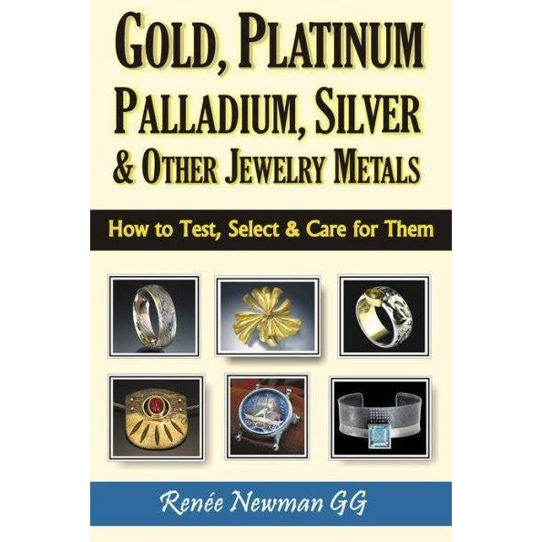Gold, Platinum, Palladium, Silver & Other Jewelry Metals: How to Test, Select & Care for Them